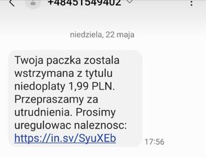 Wiadomość sms: 
twoja paczka została wstrzymana z tytułu niedopłaty 1,99 PLN. Przepraszamy za utrudnienia . Prosimy uregulować należność. W dalszej części link.